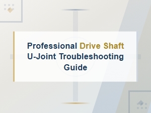 Professional Drive Shaft U-Joint Troubleshooting and Inspection Guide
