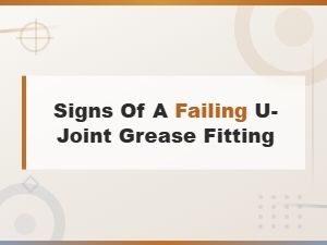 How to Spot a Failing U-Joint Grease Fitting