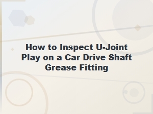 How to Inspect U-Joint Play Through Your Drive Shaft Grease Fitting