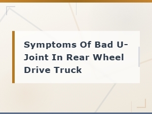 Signs of a Bad U-Joint in a Rear Wheel Drive Truck
