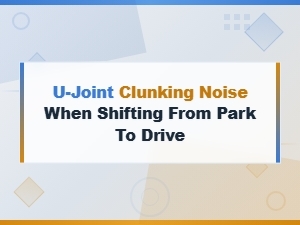 U-Joint Clunking Noise When Shifting From Park to Drive: Causes and Fixes
