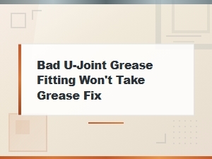 Fixing a U-Joint Grease Fitting That Won't Take Grease