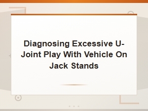 Diagnosing Excessive U-Joint Play with Vehicle on Jack Stands
