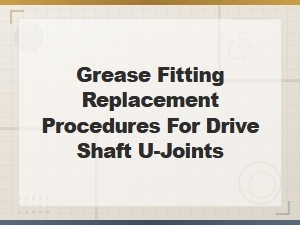 Grease Fitting Replacement for Drive Shaft U-Joints